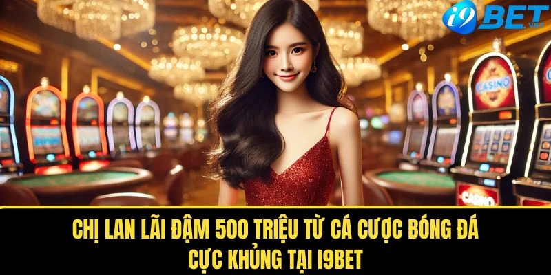 chi lan lai dam 500 trieu tu ca cuoc bong da